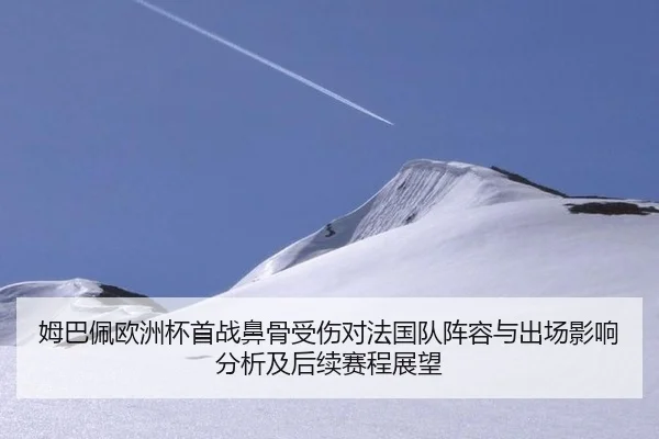 姆巴佩欧洲杯首战鼻骨受伤对法国队阵容与出场影响分析及后续赛程展望